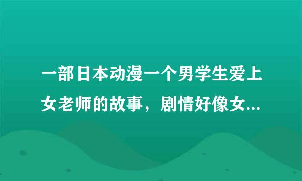 一部日本动漫一个男学生爱上女老师的故事，剧情好像女老师来做老师有原因的，初次相遇在亭子里，亭子外面下着唯美的雨，最后在老师家喝了咖啡，学生表白离去后，在楼道里老师飞奔下去，摔倒，外来自面下雨，好唯美叫什么动漫？