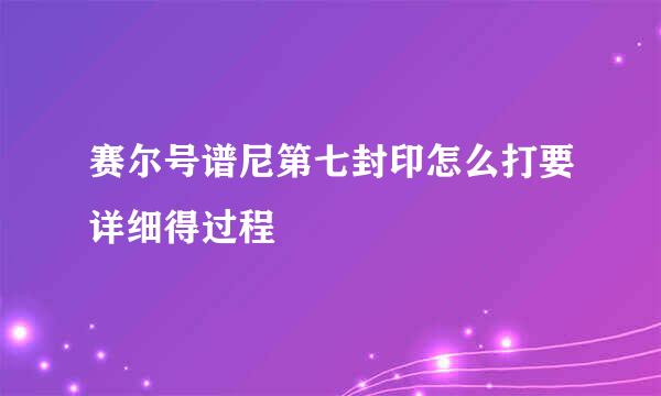 赛尔号谱尼第七封印怎么打要详细得过程