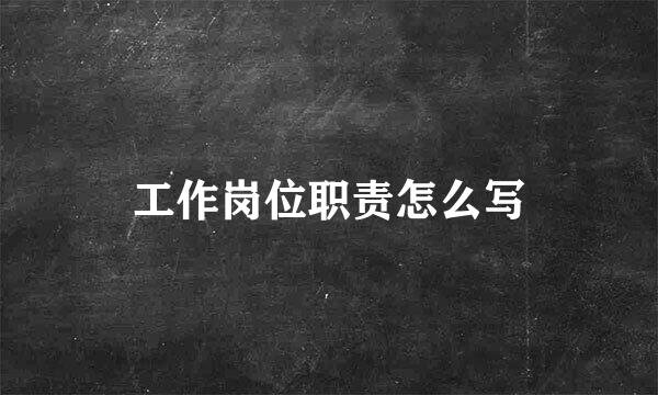 工作岗位职责怎么写