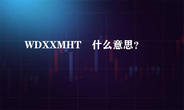 WDXXMHT 什么意思？