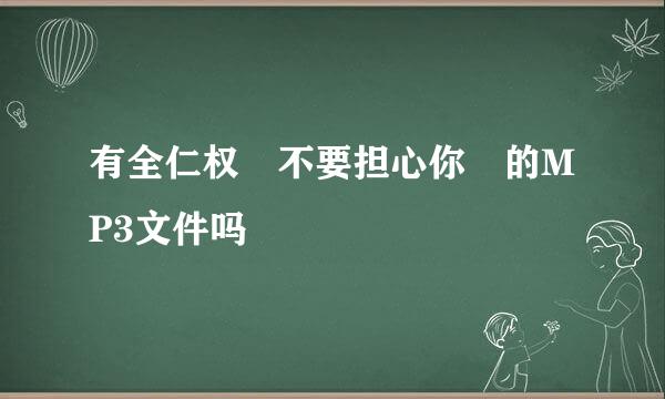 有全仁权 不要担心你 的MP3文件吗