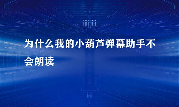 为什么我的小葫芦弹幕助手不会朗读