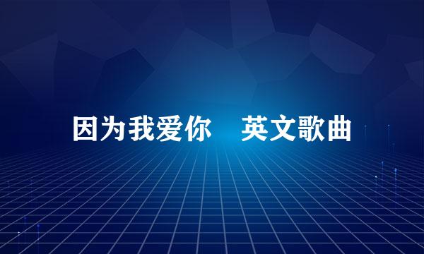 因为我爱你 英文歌曲