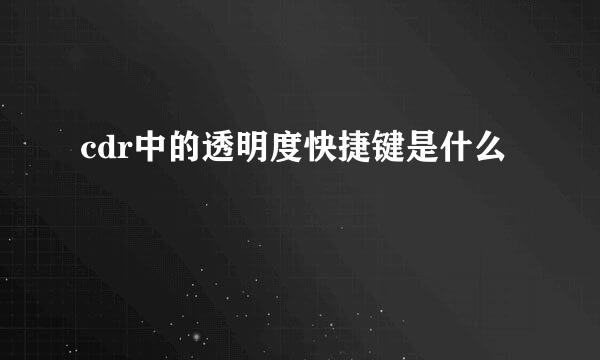 cdr中的透明度快捷键是什么