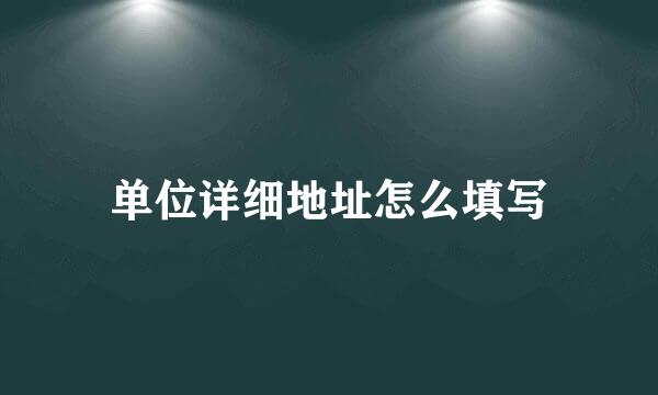 单位详细地址怎么填写