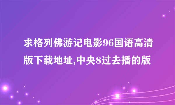 求格列佛游记电影96国语高清版下载地址,中央8过去播的版