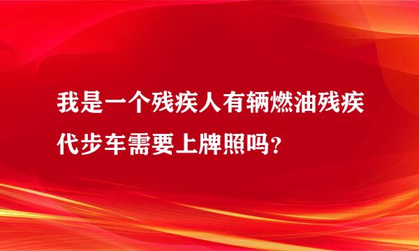 我是一个残疾人有辆燃油残疾代步车需要上牌照吗？