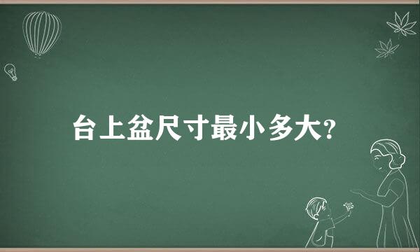 台上盆尺寸最小多大？