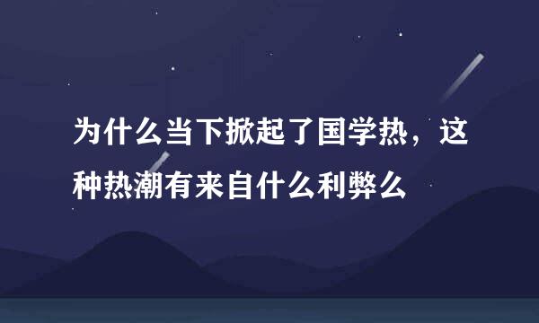 为什么当下掀起了国学热，这种热潮有来自什么利弊么