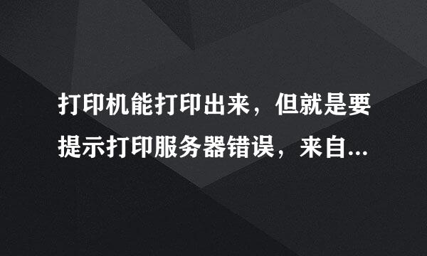 打印机能打印出来，但就是要提示打印服务器错误，来自打印服务器不能提供服务，是怎么回事，要怎么解决？10