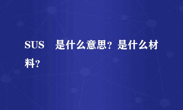 SUS 是什么意思？是什么材料？