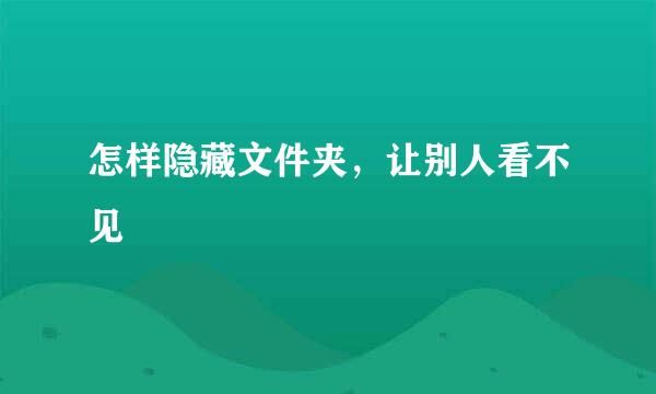 怎样隐藏文件夹，让别人看不见