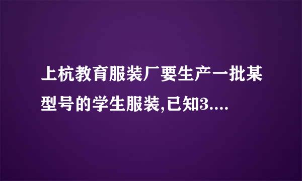 上杭教育服装厂要生产一批某型号的学生服装,已知3.5米长的烧布料可做上衣3件或裤子4条