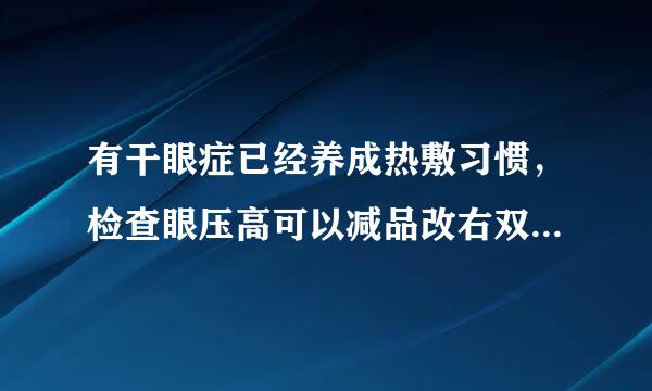 有干眼症已经养成热敷习惯，检查眼压高可以减品改右双热敷眼睛吗