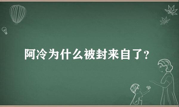 阿冷为什么被封来自了？