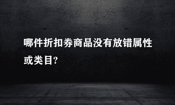 哪件折扣券商品没有放错属性或类目?