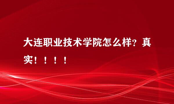 大连职业技术学院怎么样？真实！！！！