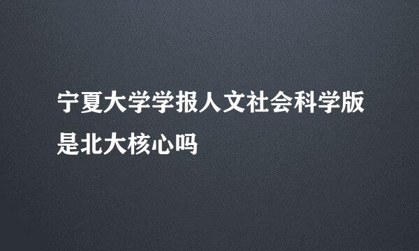 宁夏大学学报人文社会科学版是北大核心吗