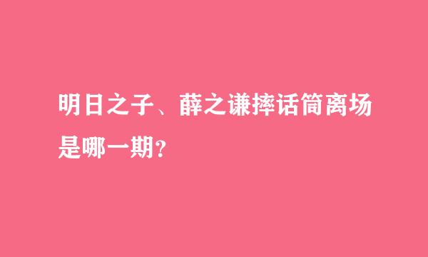 明日之子、薛之谦摔话筒离场是哪一期？