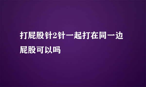 打屁股针2针一起打在同一边屁股可以吗