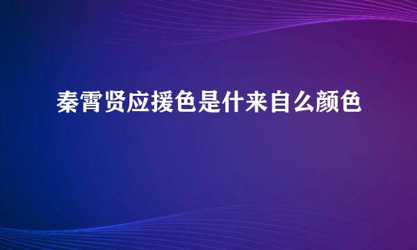 秦霄贤应援色是什来自么颜色