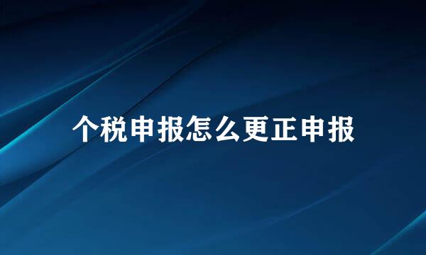 个税申报怎么更正申报