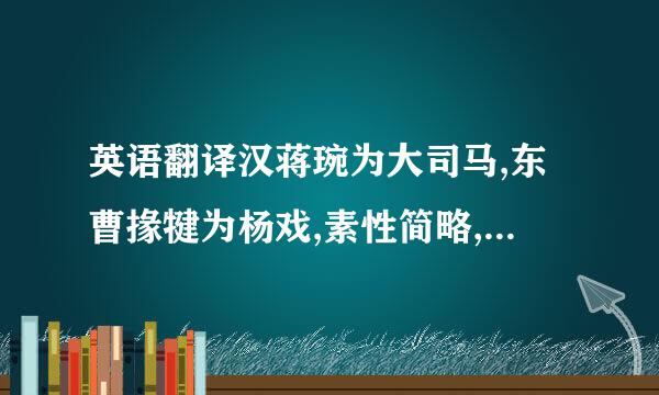 英语翻译汉蒋琬为大司马,东曹掾犍为杨戏,素性简略,来自琬与言议,时不应答.或谓元凯告经调易格琬曰:...