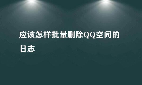 应该怎样批量删除QQ空间的日志