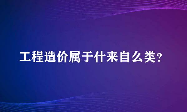 工程造价属于什来自么类？