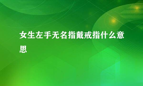 女生左手无名指戴戒指什么意思