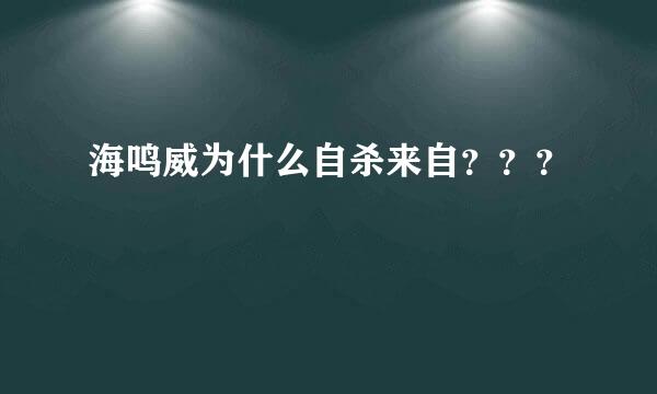 海鸣威为什么自杀来自？？？