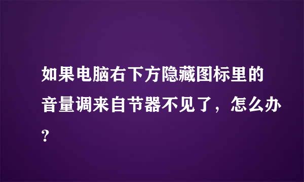 如果电脑右下方隐藏图标里的音量调来自节器不见了，怎么办？