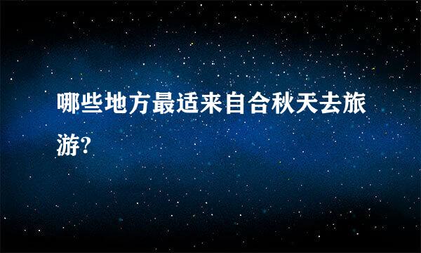 哪些地方最适来自合秋天去旅游?