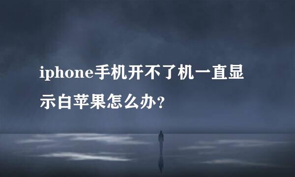 iphone手机开不了机一直显示白苹果怎么办？