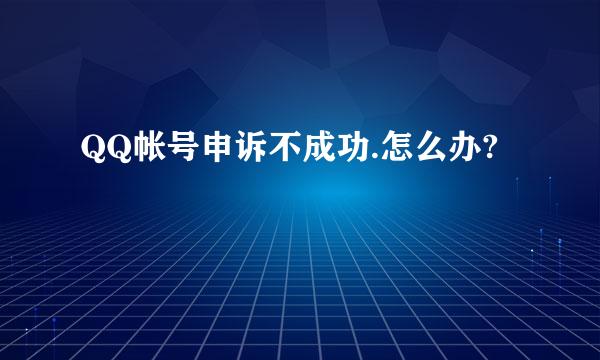 QQ帐号申诉不成功.怎么办?