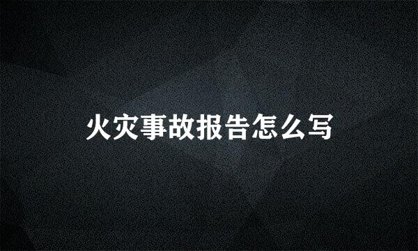 火灾事故报告怎么写