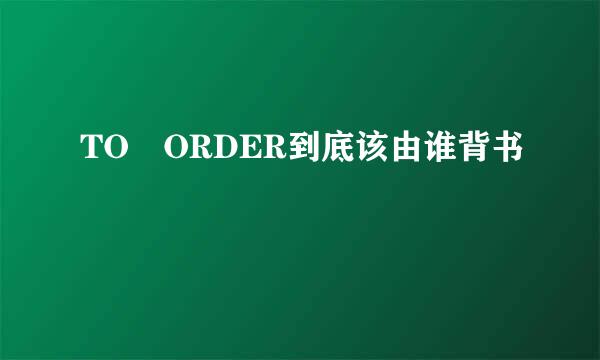 TO ORDER到底该由谁背书