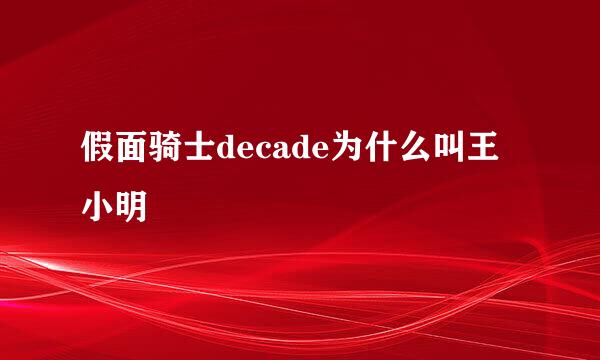 假面骑士decade为什么叫王小明