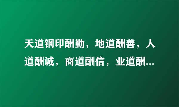 天道钢印酬勤，地道酬善，人道酬诚，商道酬信，业道酬精是什么意思