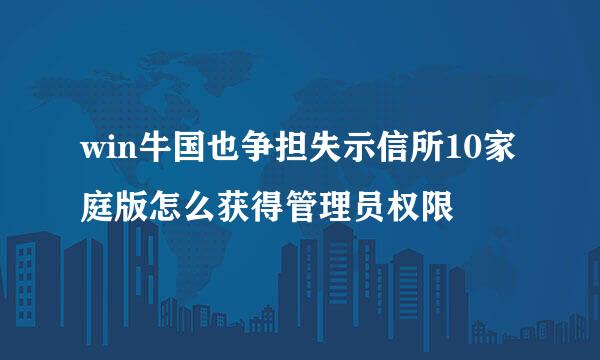 win牛国也争担失示信所10家庭版怎么获得管理员权限