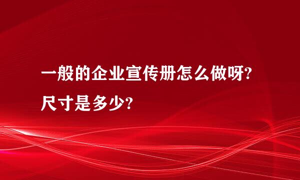 一般的企业宣传册怎么做呀?尺寸是多少?