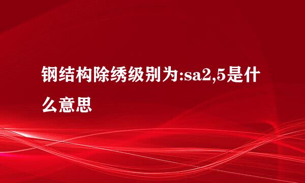 钢结构除绣级别为:sa2,5是什么意思