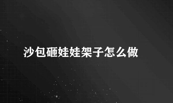 沙包砸娃娃架子怎么做↖