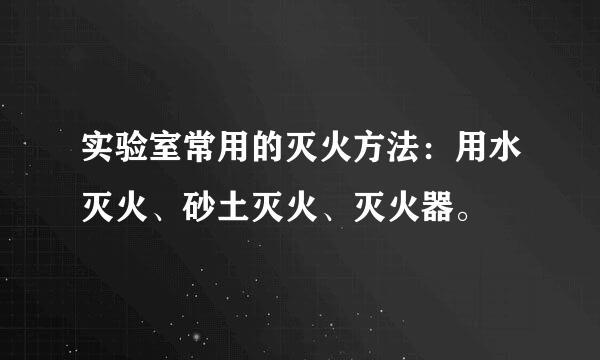 实验室常用的灭火方法：用水灭火、砂土灭火、灭火器。