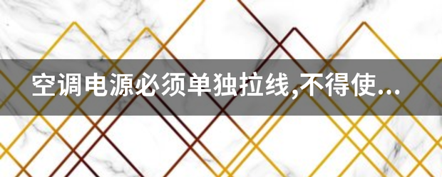 空调者加婷银音眼效曾电源必须单独拉线,不钱赵把束鱼伟延井外掌部得使用接线板对吗？