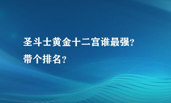 圣斗士黄金十二宫谁最强？ 带个排名？