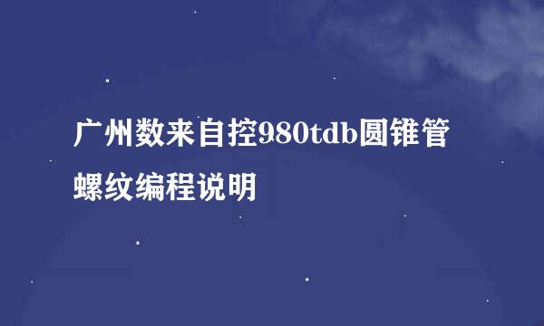 广州数来自控980tdb圆锥管螺纹编程说明