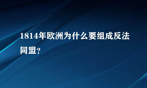 1814年欧洲为什么要组成反法同盟？