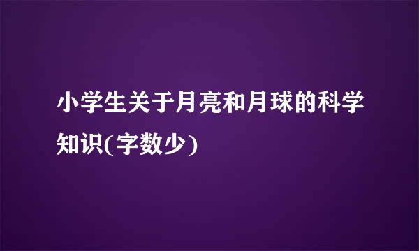 小学生关于月亮和月球的科学知识(字数少)