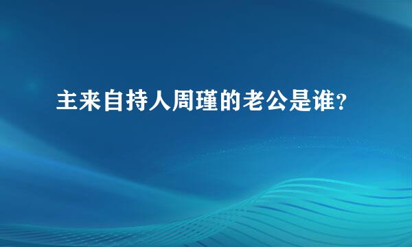 主来自持人周瑾的老公是谁？